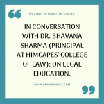 IN CONVERSATION WITH: DR. BHAVANA SHARMA (PRINCIPAL AT HIMCAPES’ COLLEGE OF LAW): ON LEGAL EDUCATION.