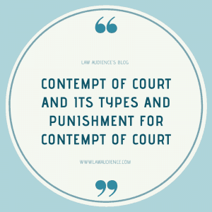 Read more about the article CONTEMPT OF COURT AND ITS TYPES AND PUNISHMENT FOR CONTEMPT OF COURT.