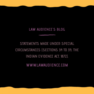Read more about the article STATEMENTS MADE UNDER SPECIAL CIRCUMSTANCES (SECTIONS 34-39) OF LAW OF EVIDENCE.