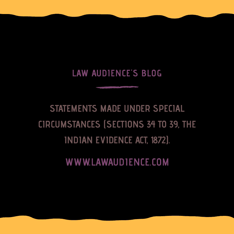 Read more about the article STATEMENTS MADE UNDER SPECIAL CIRCUMSTANCES (SECTIONS 34-39) OF LAW OF EVIDENCE.