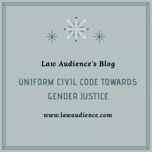 Read more about the article UNIFORM CIVIL CODE TOWARDS GENDER JUSTICE