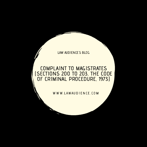 Read more about the article COMPLAINT TO MAGISTRATES (SECTIONS 200 TO 203, THE CODE OF CRIMINAL PROCEDURE, 1973)