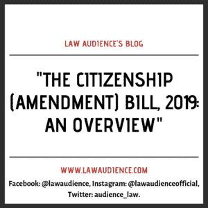 Read more about the article THE CITIZENSHIP (AMENDMENT) BILL, 2019: AN OVERVIEW