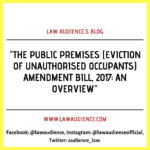 THE PUBLIC PREMISES (EVICTION OF UNAUTHORISED OCCUPANTS) AMENDMENT BILL, 2017: AN OVERVIEW.