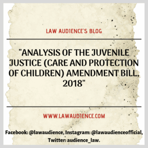 Read more about the article ANALYSIS OF THE JUVENILE JUSTICE (CARE AND PROTECTION OF CHILDREN) AMENDMENT BILL, 2018.