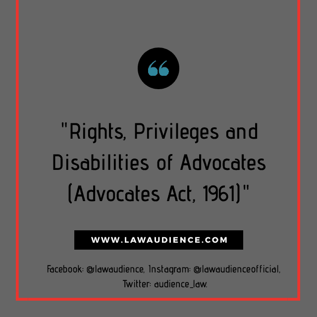 You are currently viewing RIGHTS, PRIVILEGES AND DISABILITIES OF ADVOCATES (ADVOCATES ACT, 1961)