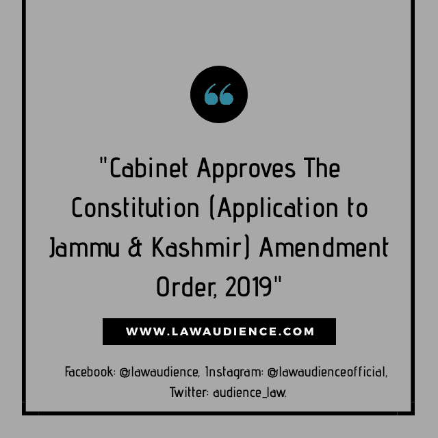 You are currently viewing Cabinet Approves The Constitution (Application to Jammu & Kashmir) Amendment Order, 2019