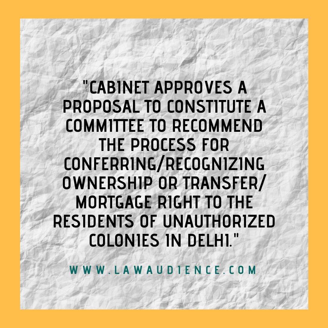 You are currently viewing Cabinet Approves Proposal To Constitute A Committee To Recommend The Process For Conferring/Recognizing Ownership Or Transfer/Mortgage Right To The Residents Of Unauthorized Colonies In Delhi