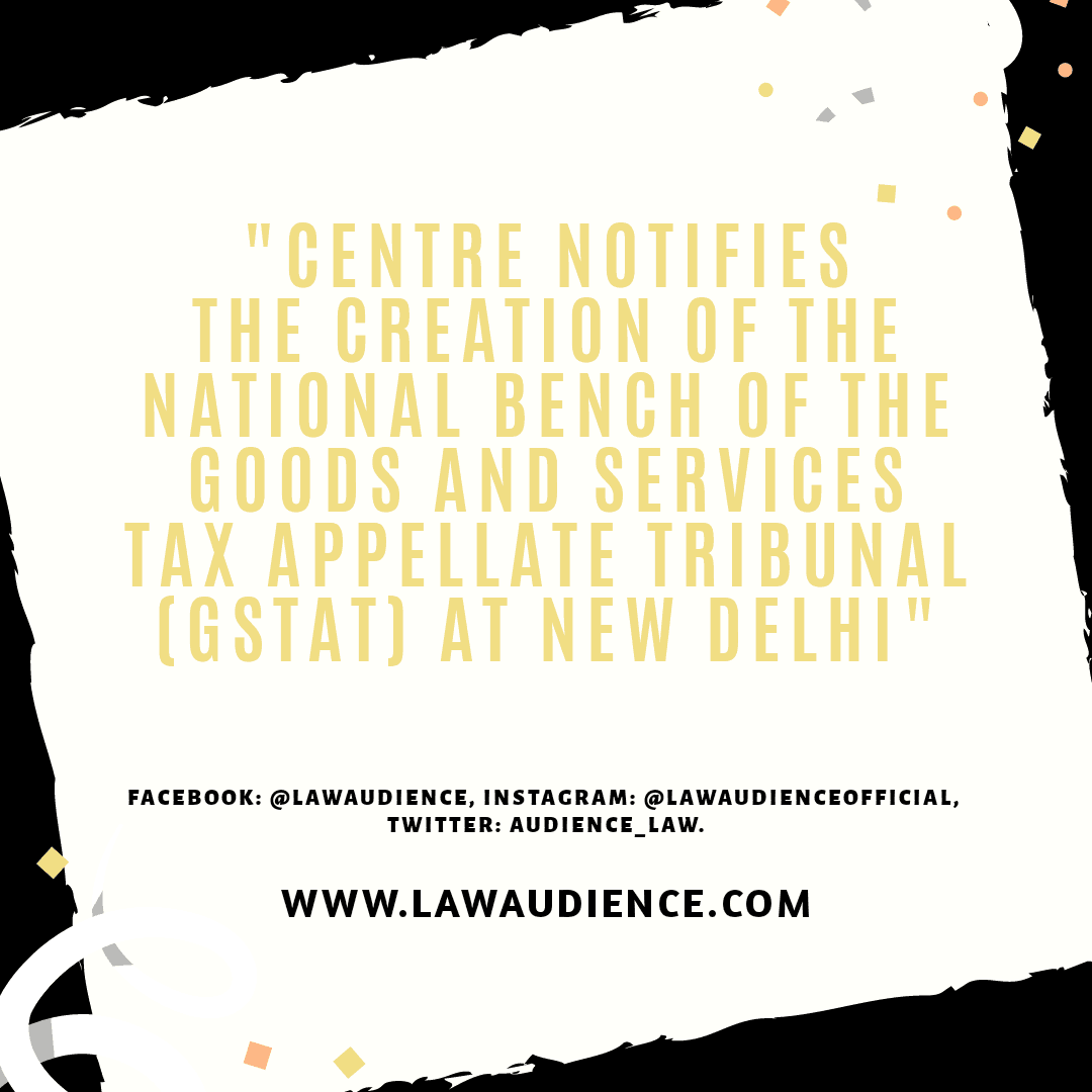 You are currently viewing Centre notifies the creation of the National Bench of the Goods and Services Tax Appellate Tribunal (GSTAT) at New Delhi