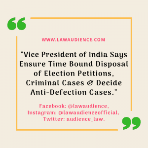 Read more about the article Vice President of India Says Ensure time bound disposal of election petitions, criminal cases & Decide anti-defection cases