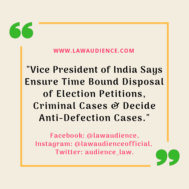 You are currently viewing Vice President of India Says Ensure time bound disposal of election petitions, criminal cases & Decide anti-defection cases