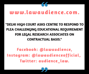 Read more about the article Delhi High Court Asks Centre to Respond to Plea Challenging Educational Requirement For Legal Research Associates on Contractual Basis.