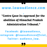 Centre Gave Its Approval For The Abolition of Himachal Pradesh Administrative Tribunal: