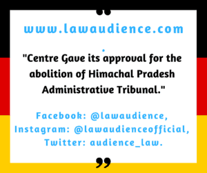 Read more about the article Centre Gave Its Approval For The Abolition of Himachal Pradesh Administrative Tribunal: