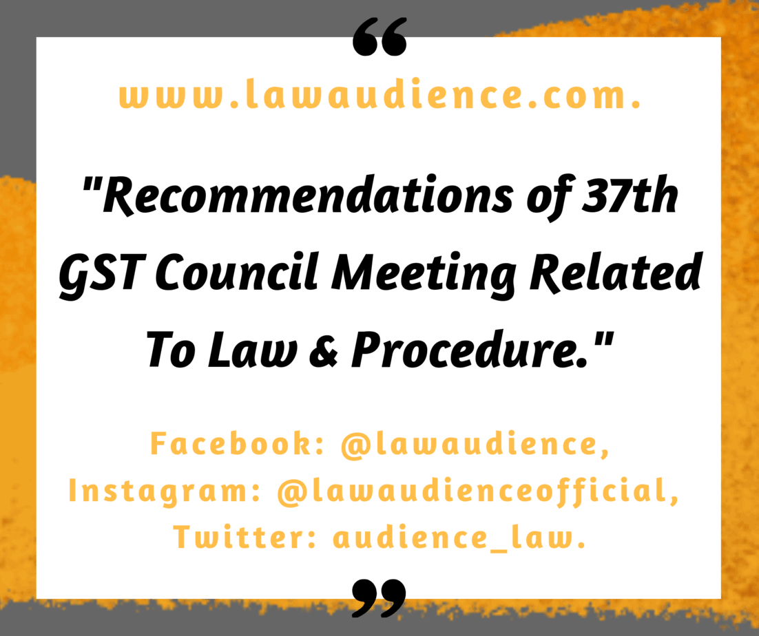 You are currently viewing RECOMMENDATIONS OF 37th GST COUNCIL MEETING RELATED TO LAW & PROCEDURE