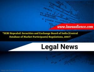 Read more about the article SEBI Repealed: Securities and Exchange Board of India (Central Database of Market Participants) Regulations, 2003: