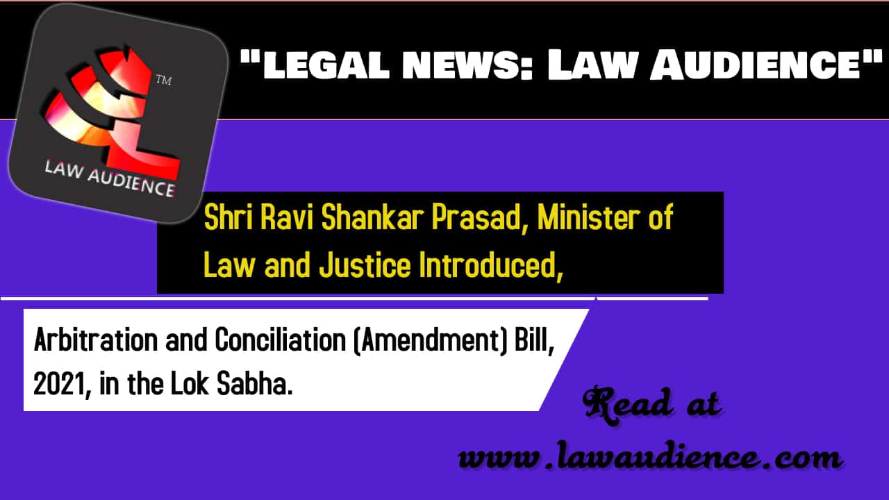 Read more about the article Shri Ravi Shankar Prasad, Minister of Law and Justice Introduced the Arbitration and Conciliation (Amendment) Bill, 2021, in Lok Sabha