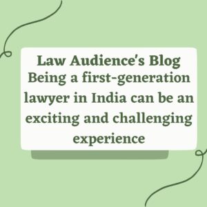 Being a first-generation lawyer in India can be an exciting and challenging experience