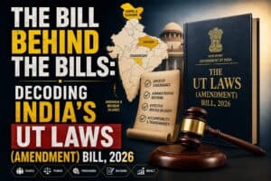 Read more about the article The Bill Behind the Bills: Decoding India’s UT Laws (Amendment) Bill, 2026